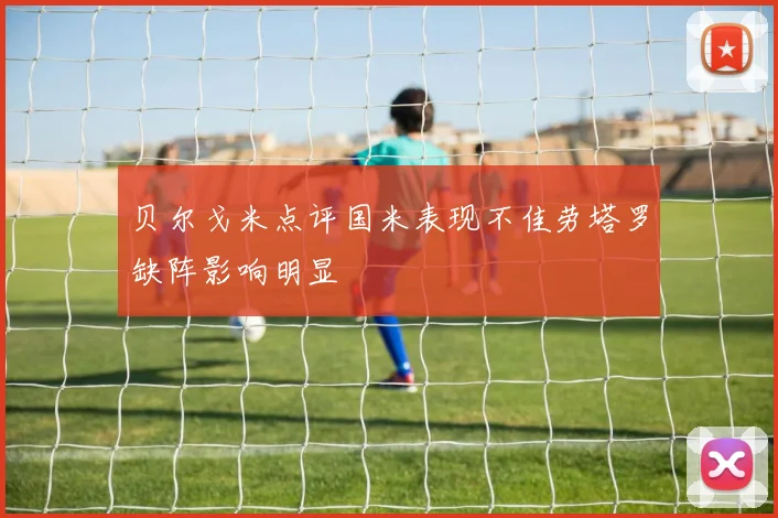 贝尔戈米点评国米表现不佳劳塔罗缺阵影响明显