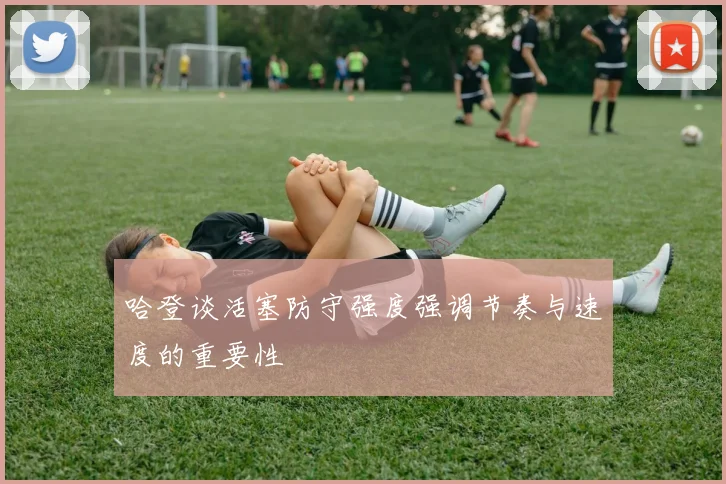 哈登谈活塞防守强度强调节奏与速度的重要性